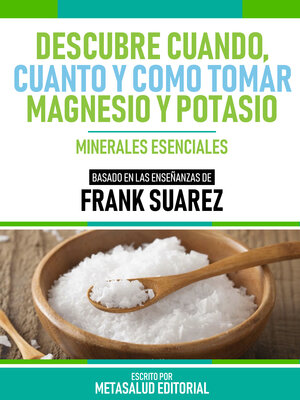 cover image of Descubre Cuando, Cuanto Y Cómo Tomar Magnesio Y Potasio--Basado En Las Enseñanzas De Frank Suarez